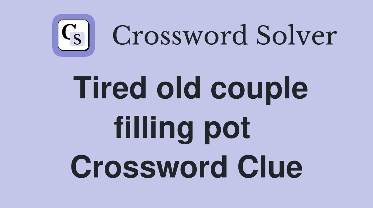 Tired old couple filling pot  Crossword Clue