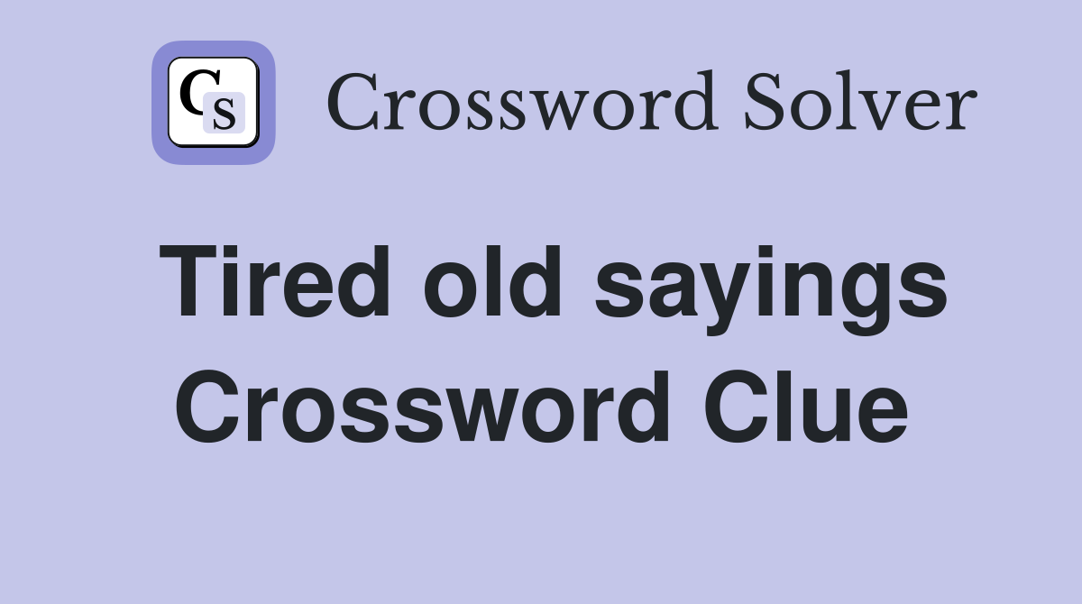 Tired old sayings Crossword Clue