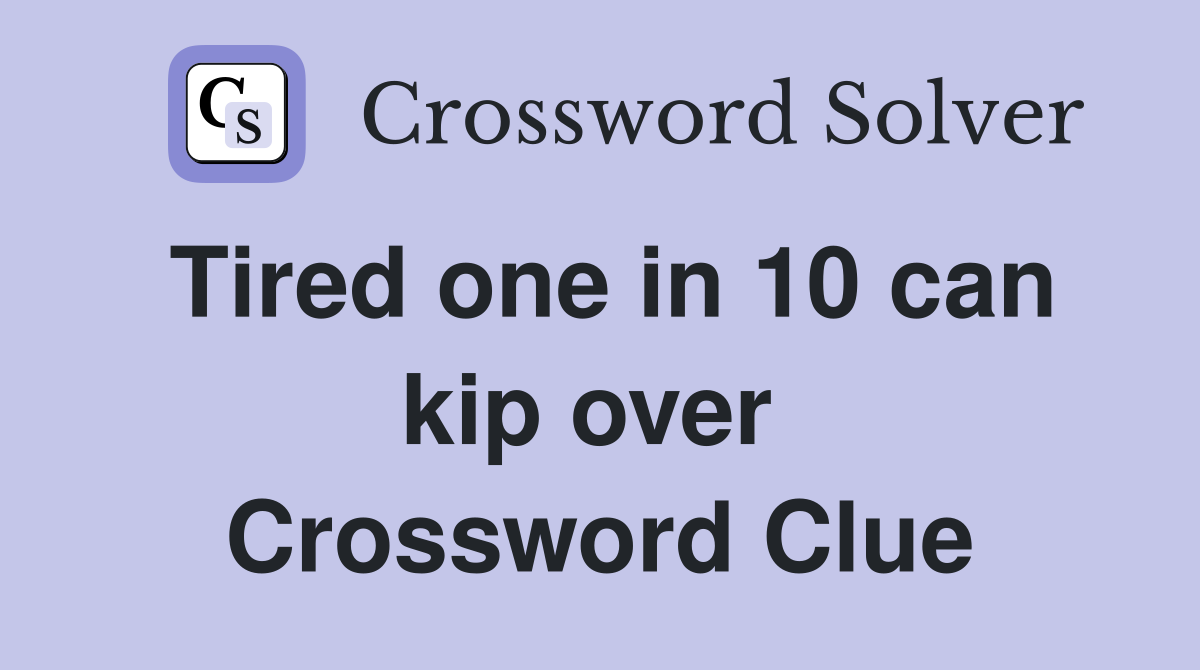 Tired one in 10 can kip over  Crossword Clue