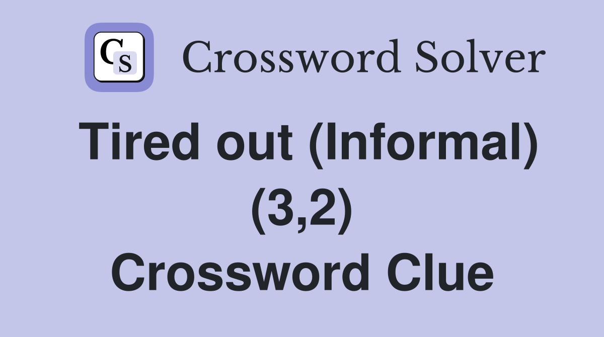 Tired out (Informal) (3,2) Crossword Clue