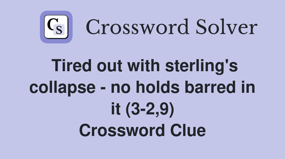 Tired out with sterling's collapse - no holds barred in it (3-2,9) Crossword Clue