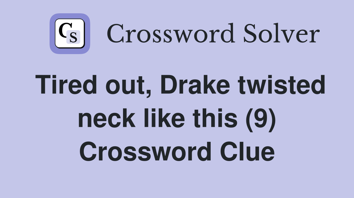 Tired out, Drake twisted neck like this (9) Crossword Clue