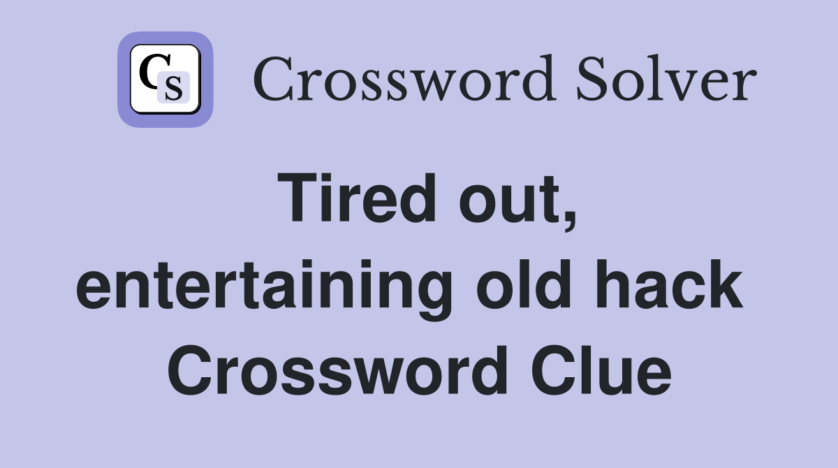 Tired out, entertaining old hack  Crossword Clue