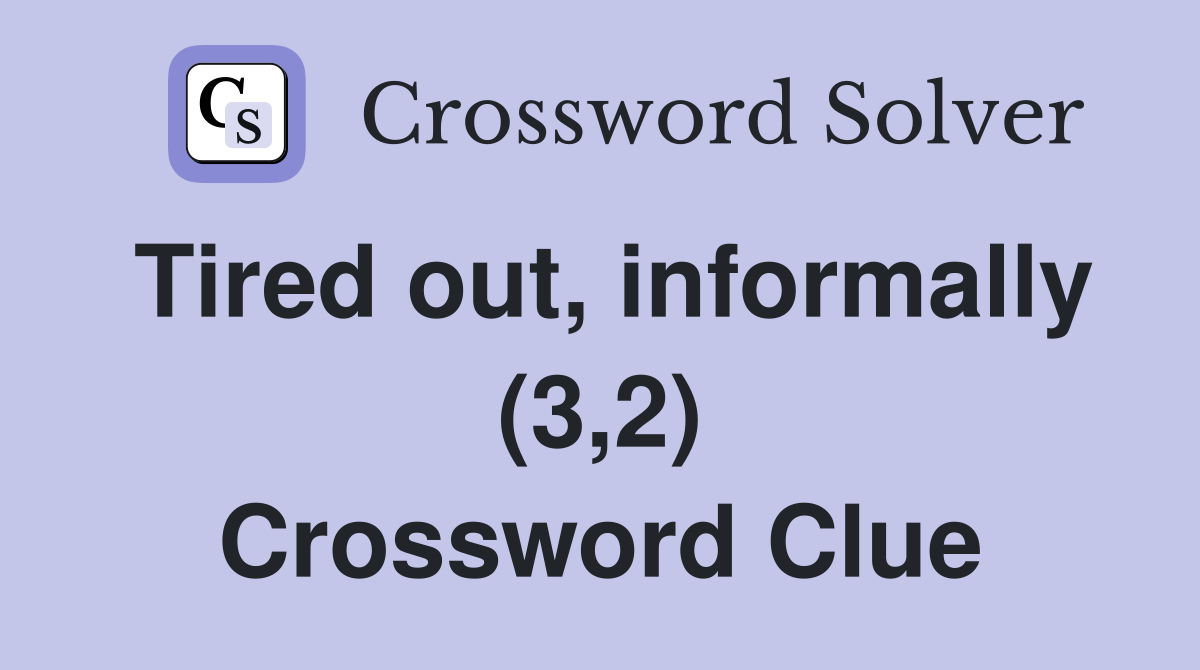 Tired out, informally (3,2) Crossword Clue