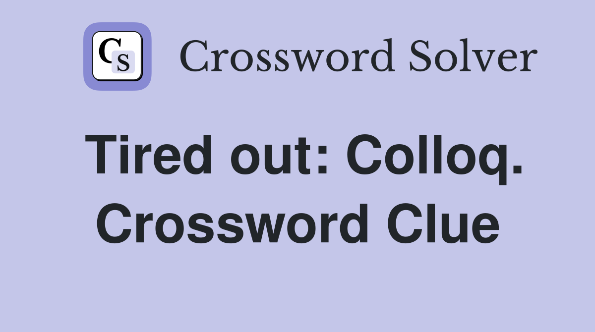 Tired out: Colloq. Crossword Clue