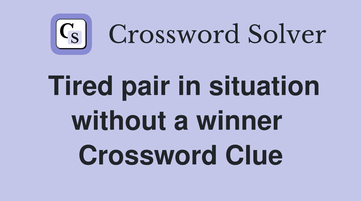Tired pair in situation without a winner  Crossword Clue