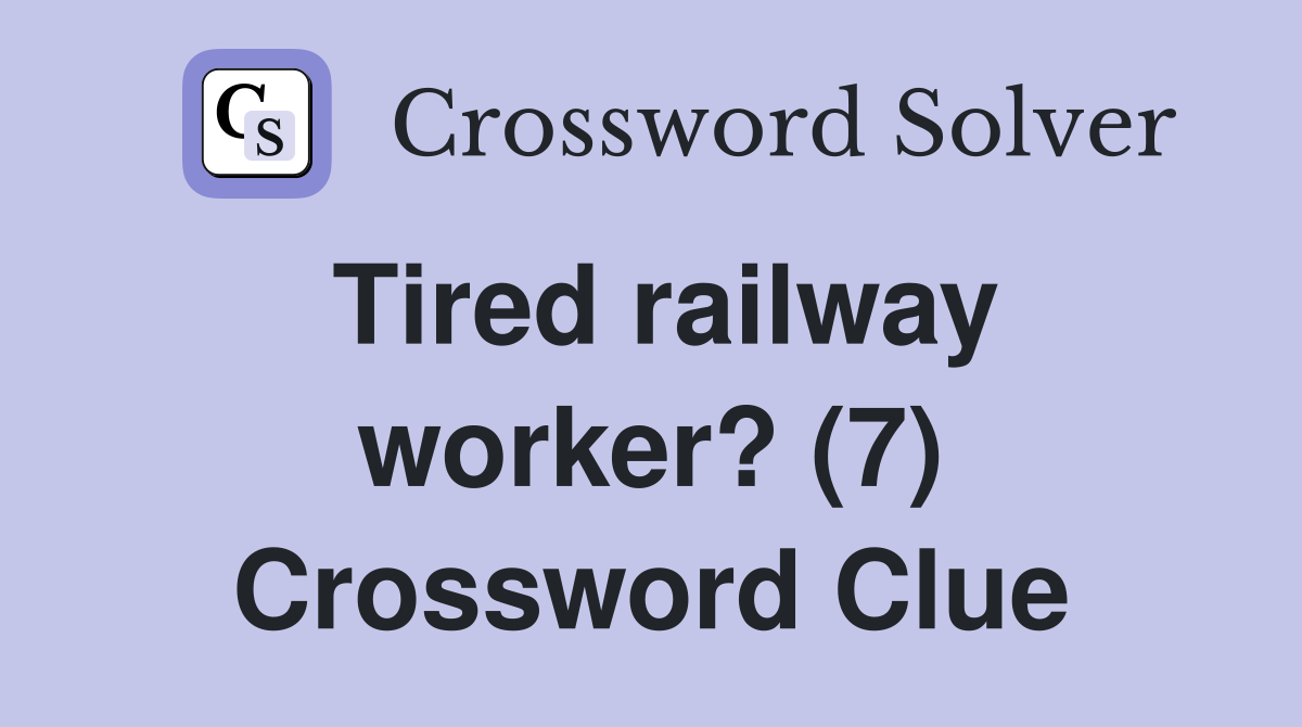 Tired railway worker? (7) Crossword Clue