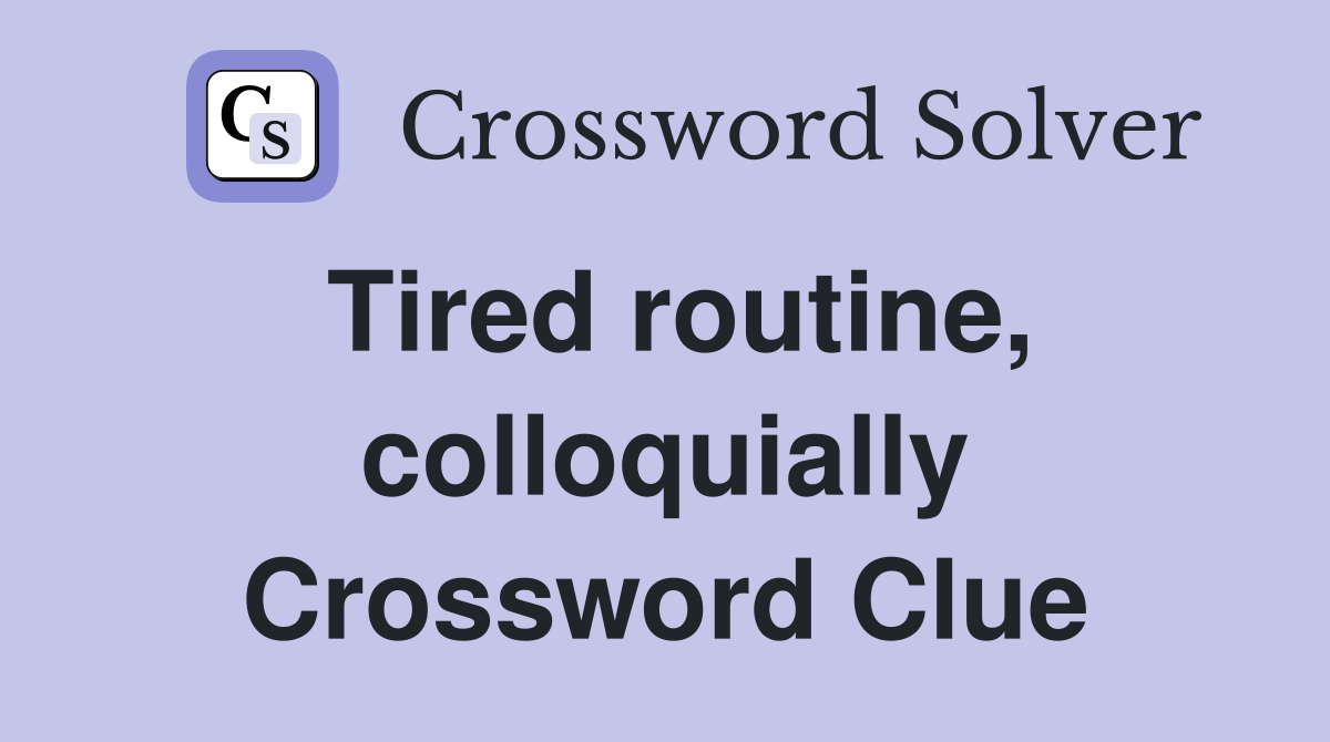 Tired routine, colloquially Crossword Clue