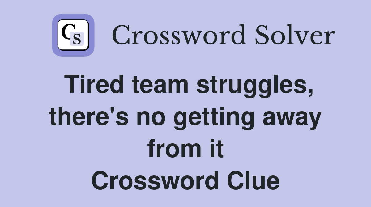 Tired team struggles, there's no getting away from it Crossword Clue