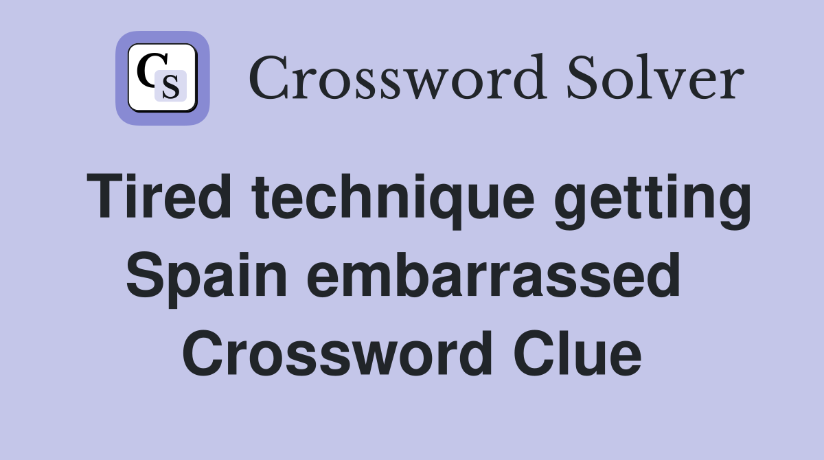 Tired technique getting Spain embarrassed  Crossword Clue