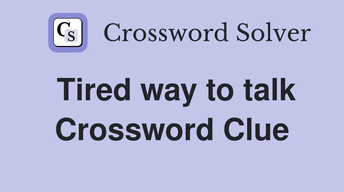 Tired way to talk Crossword Clue