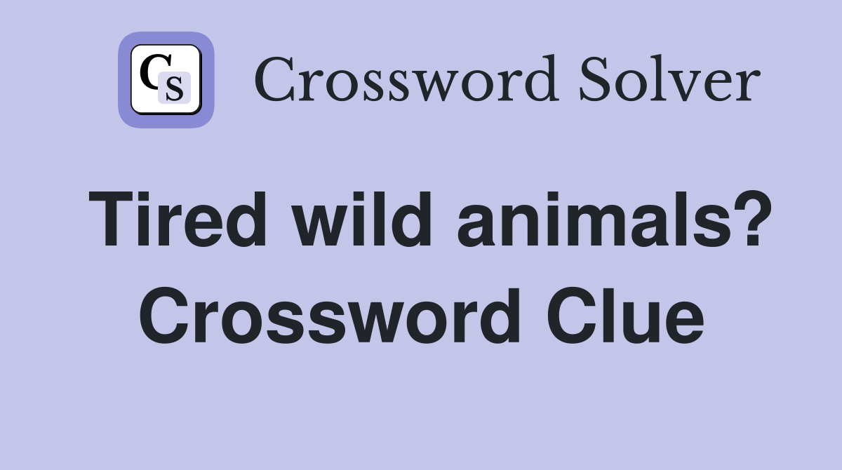 Tired wild animals? Crossword Clue