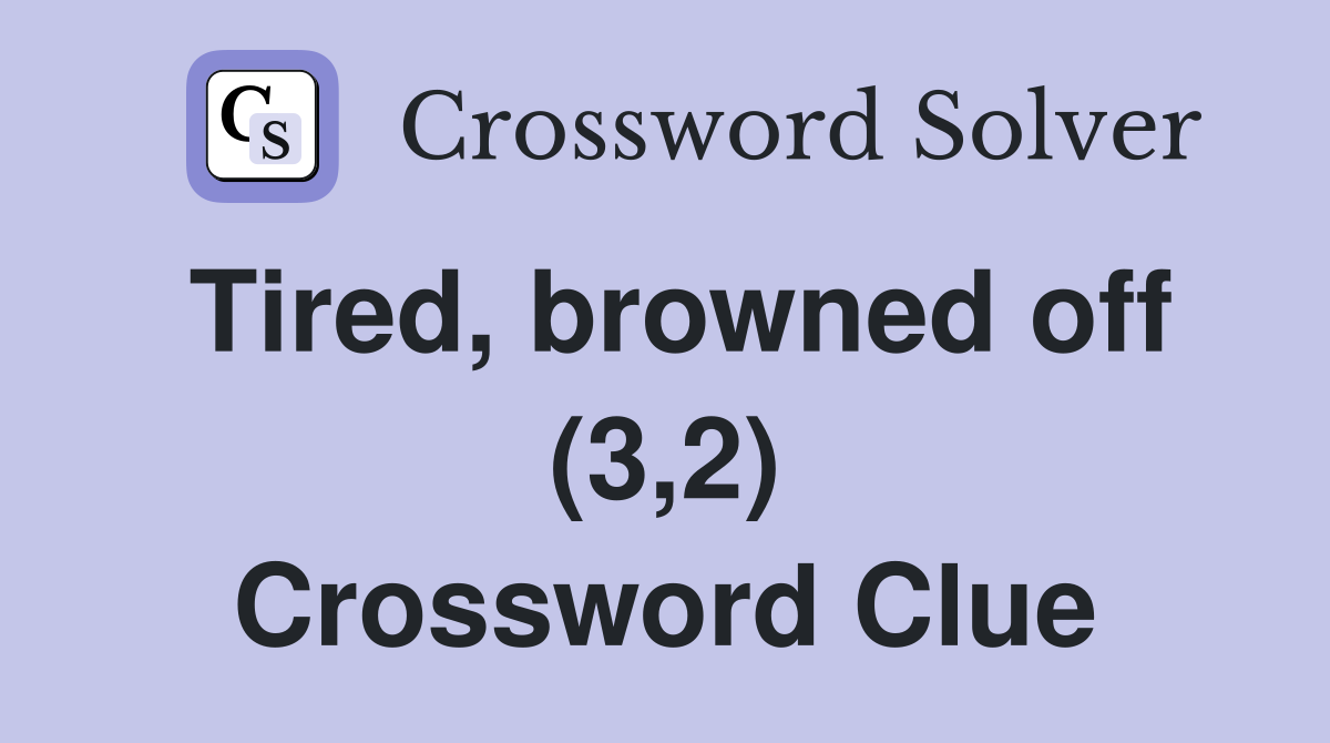 Tired, browned off (3,2) Crossword Clue