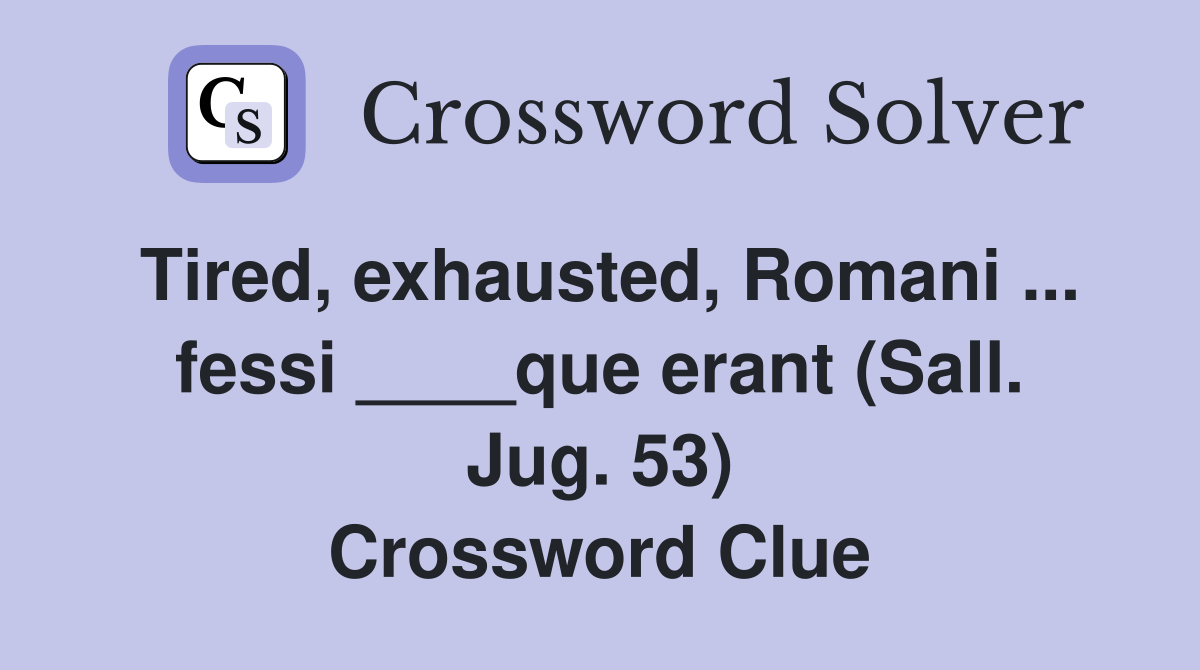 Tired, exhausted, Romani ... fessi ____que erant (Sall. Jug. 53) Crossword Clue