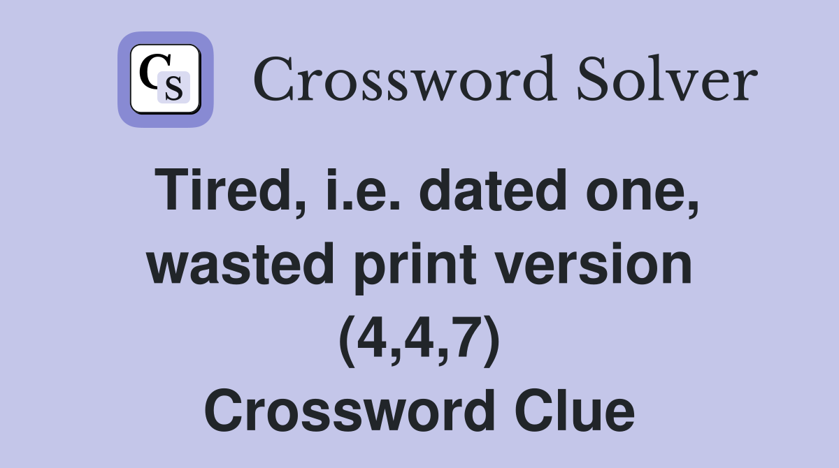 Tired, i.e. dated one, wasted print version (4,4,7) Crossword Clue