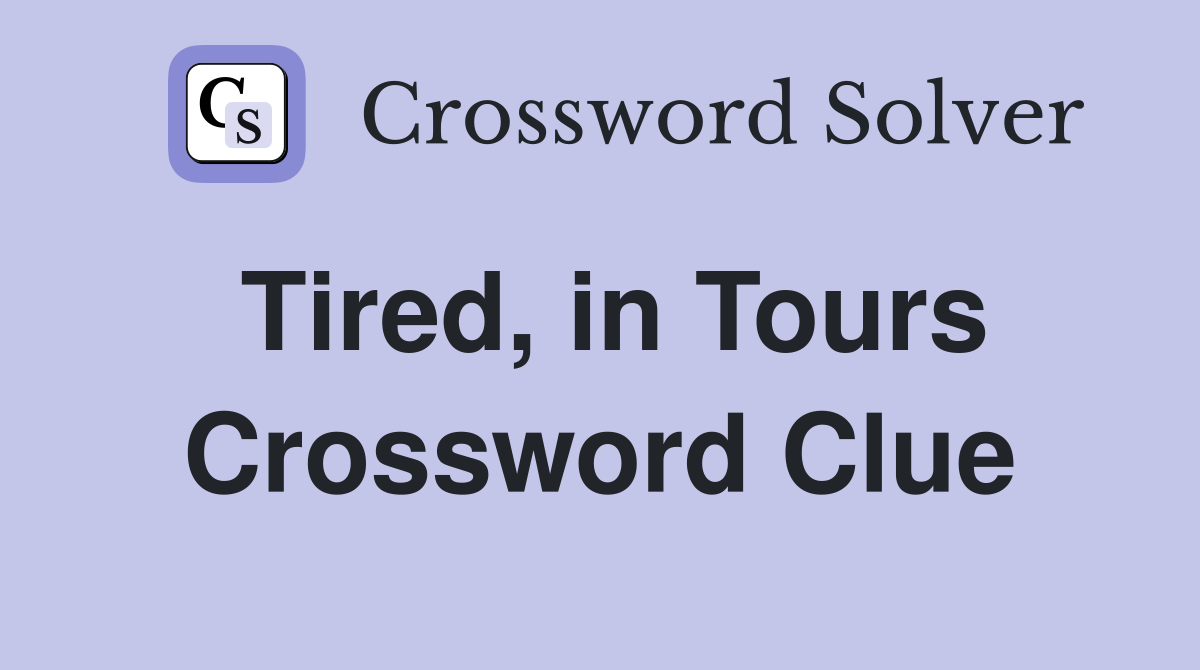 Tired, in Tours Crossword Clue