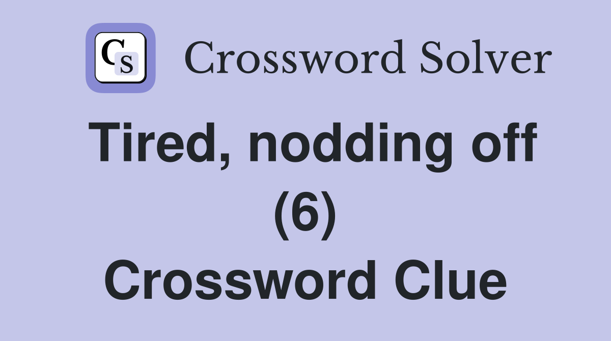 Tired, nodding off (6) Crossword Clue
