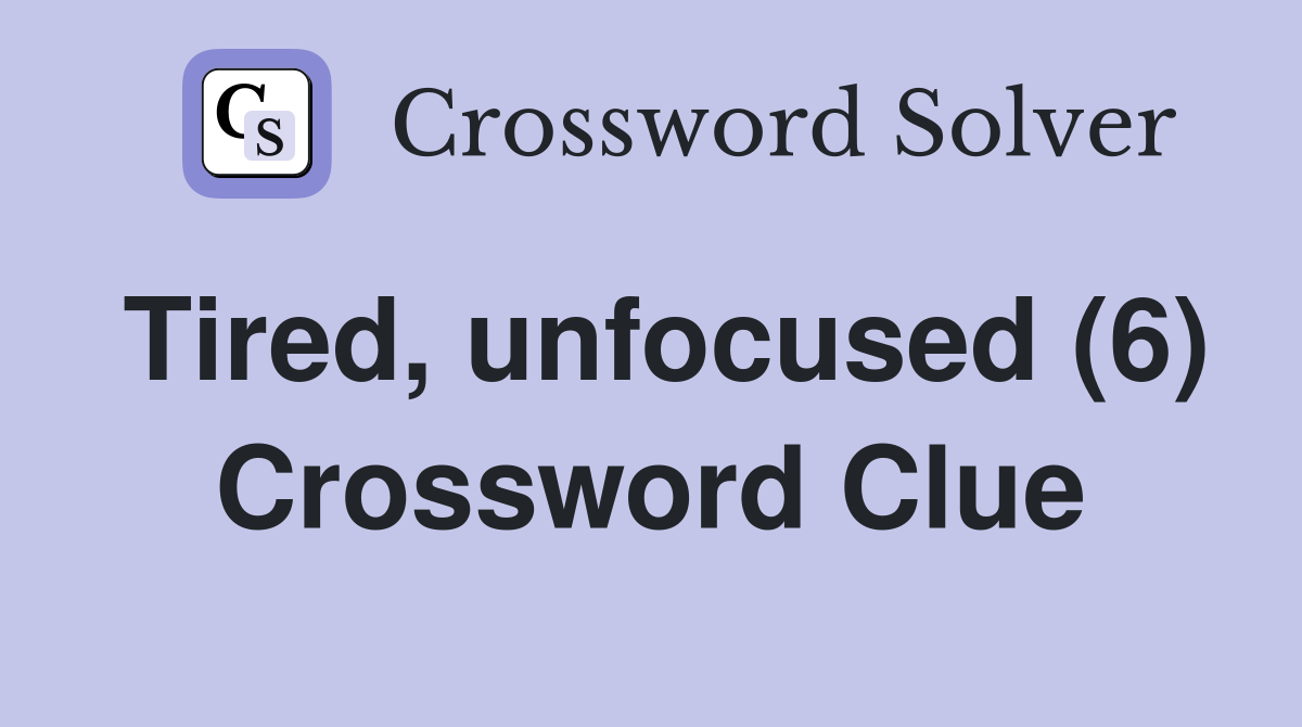 Tired, unfocused (6) Crossword Clue