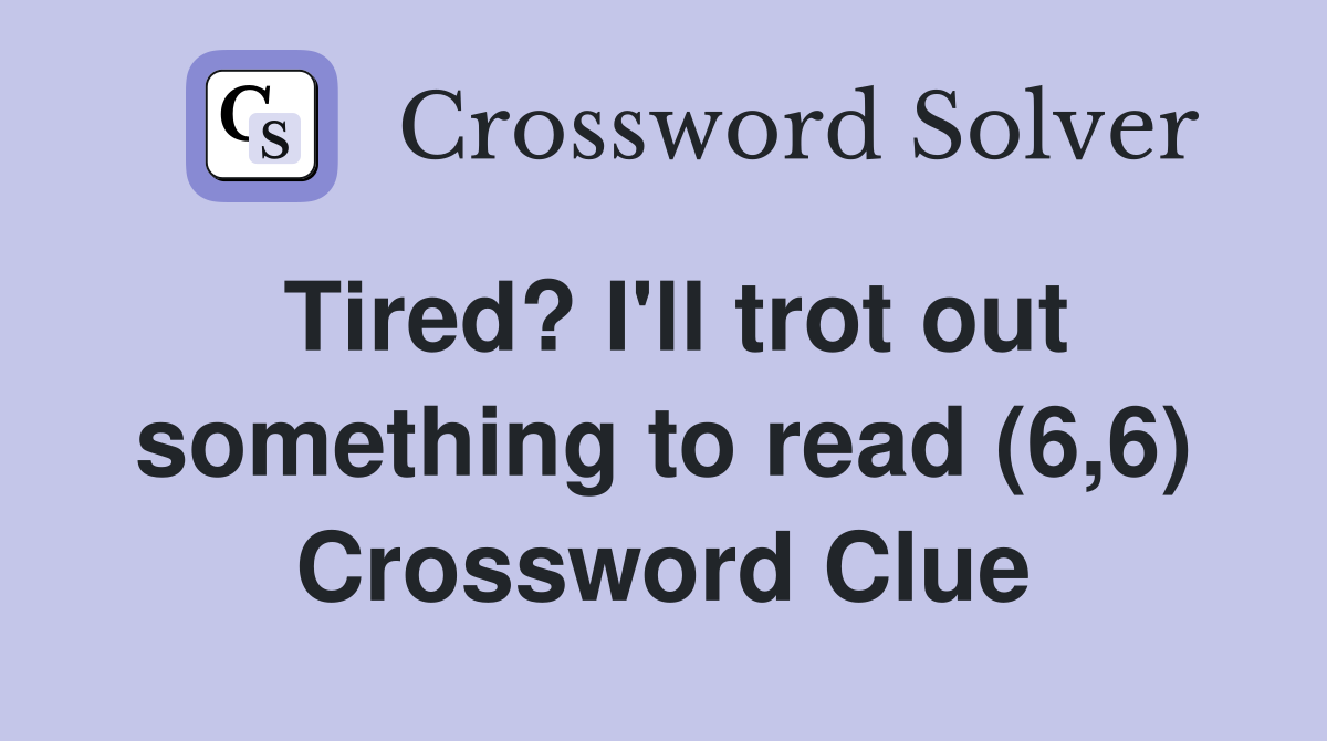 Tired? I'll trot out something to read (6,6) Crossword Clue