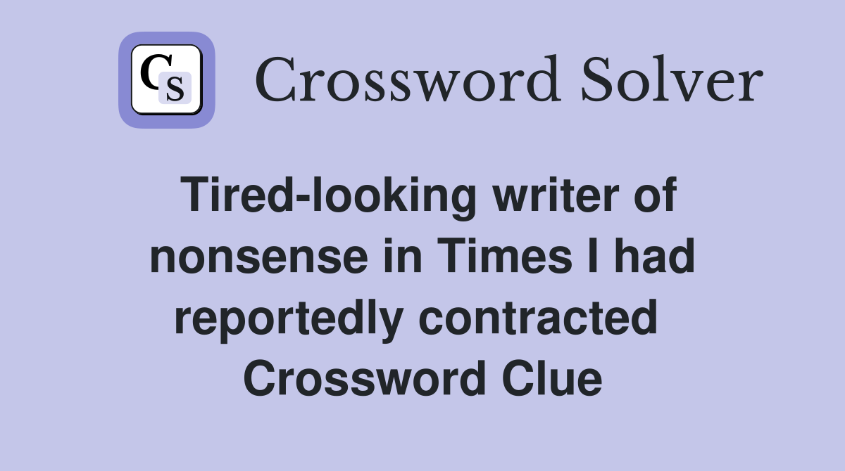 Tired-looking writer of nonsense in Times I had reportedly contracted  Crossword Clue