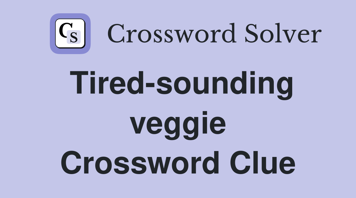 Tired-sounding veggie Crossword Clue