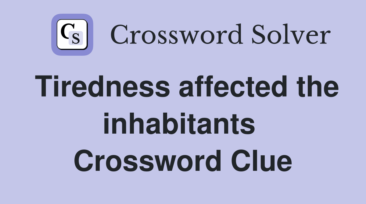 Tiredness affected the inhabitants  Crossword Clue