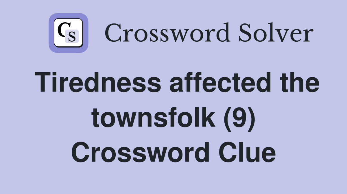Tiredness affected the townsfolk (9) Crossword Clue