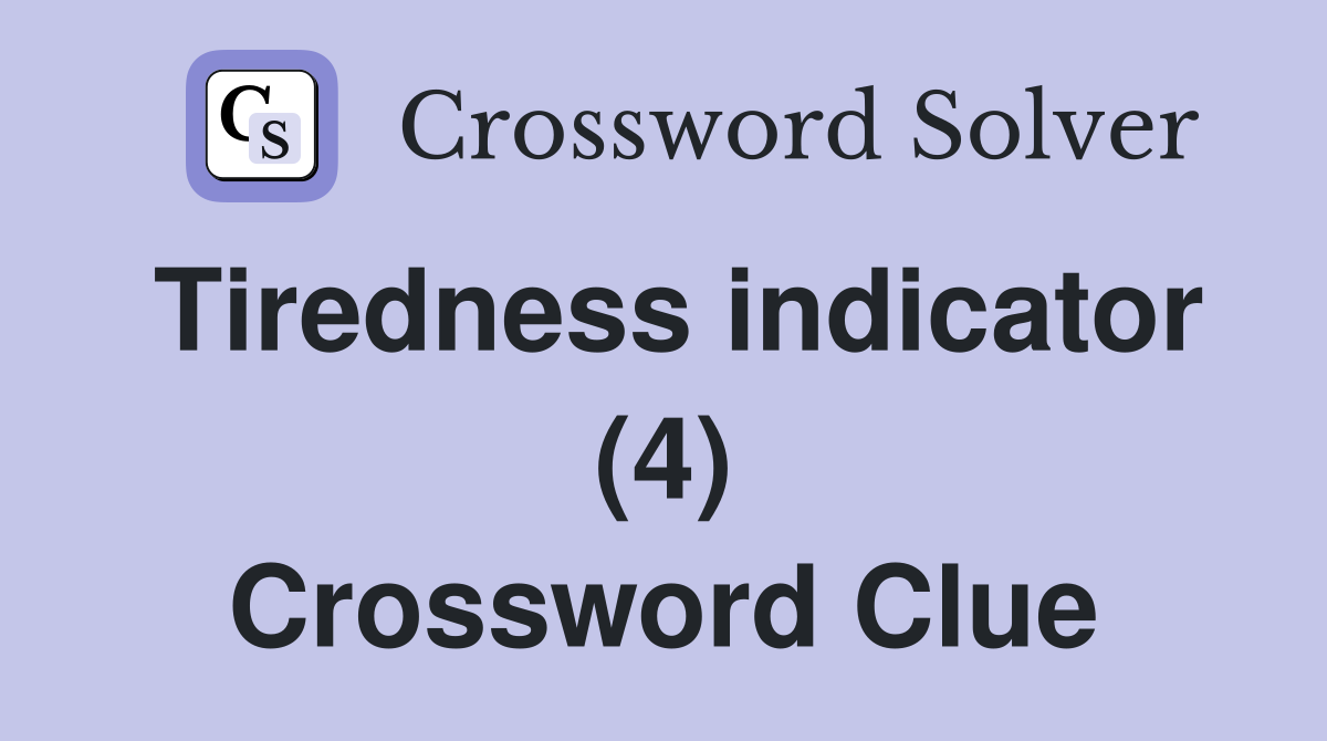 Tiredness indicator (4) Crossword Clue