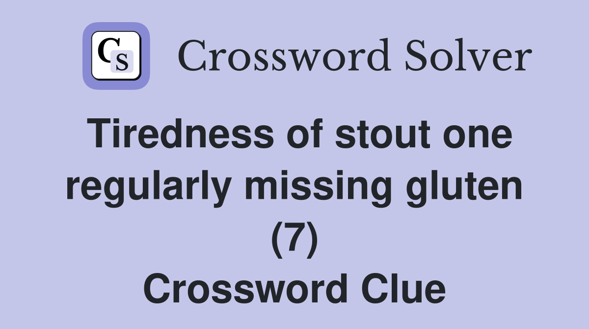Tiredness of stout one regularly missing gluten (7) Crossword Clue