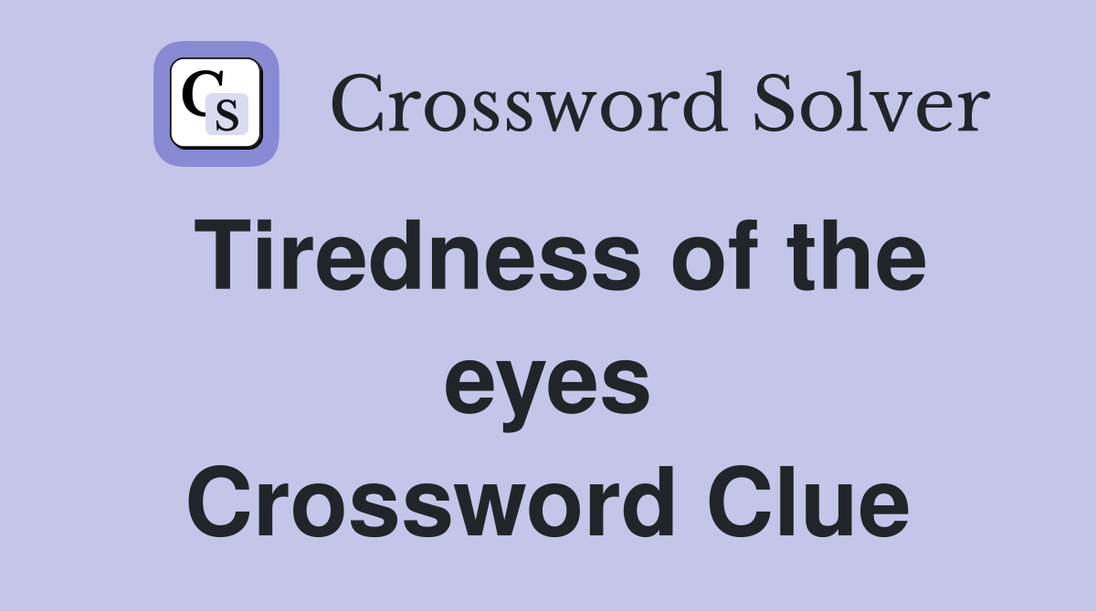 Tiredness of the eyes Crossword Clue