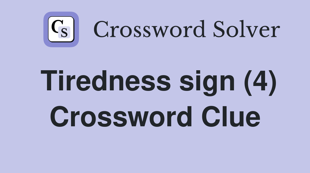 Tiredness sign (4) Crossword Clue