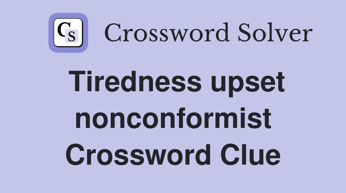 Tiredness upset nonconformist Crossword Clue