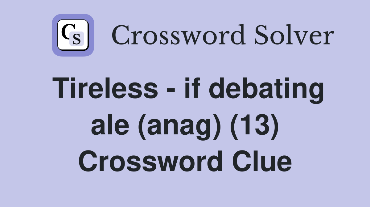 Tireless - if debating ale (anag) (13) Crossword Clue