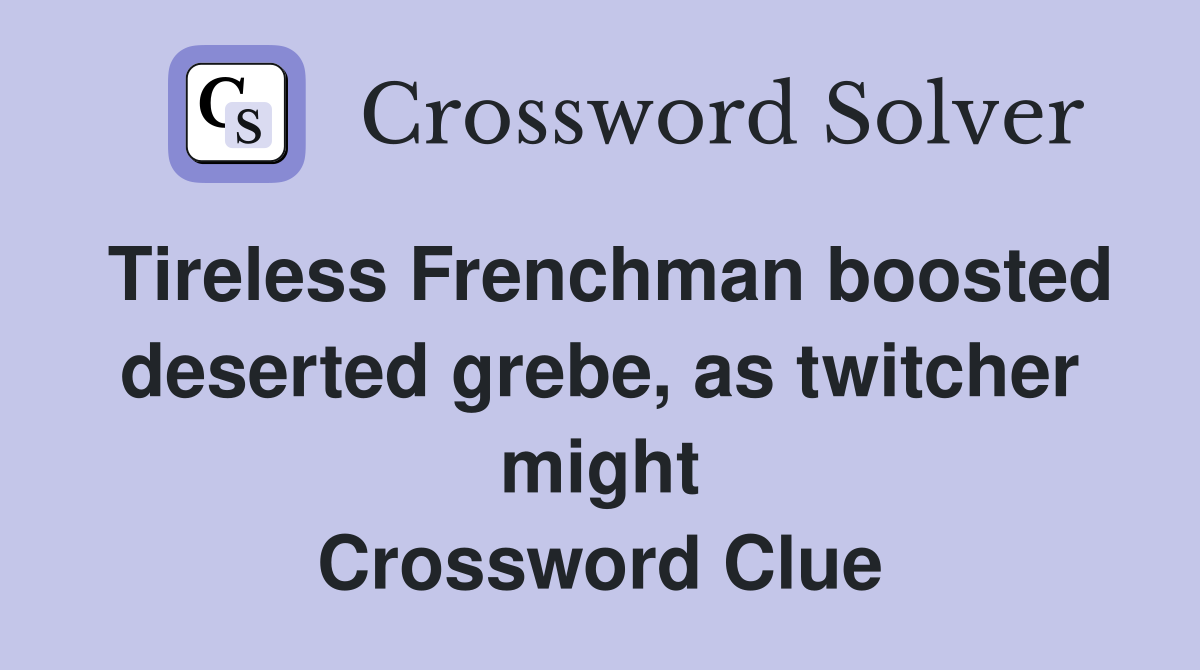 Tireless Frenchman boosted deserted grebe, as twitcher might Crossword Clue