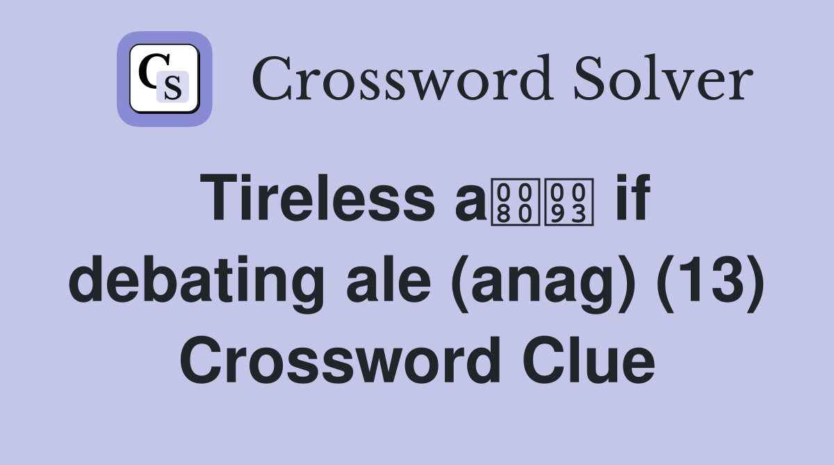 Tireless a if debating ale (anag) (13) Crossword Clue