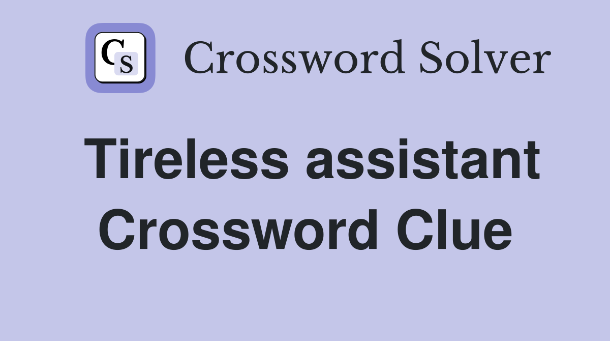 Tireless assistant Crossword Clue