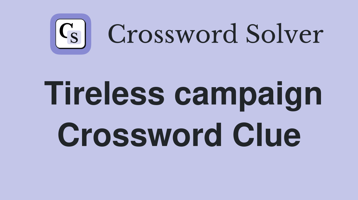 Tireless campaign Crossword Clue