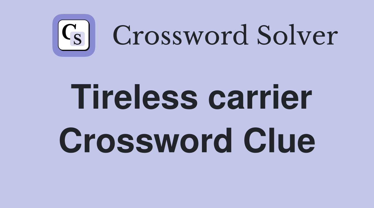 Tireless carrier Crossword Clue