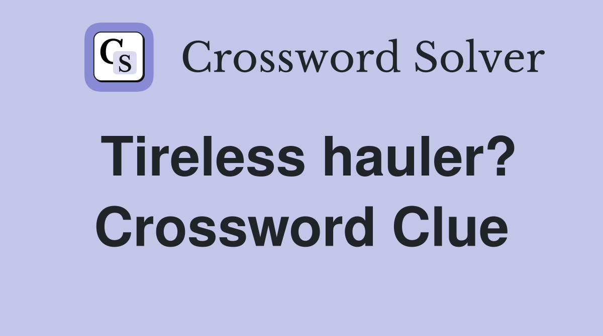 Tireless hauler? Crossword Clue