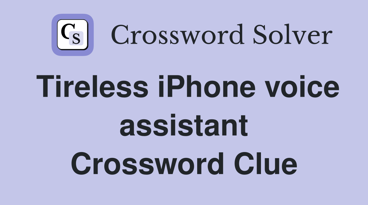 Tireless iPhone voice assistant Crossword Clue