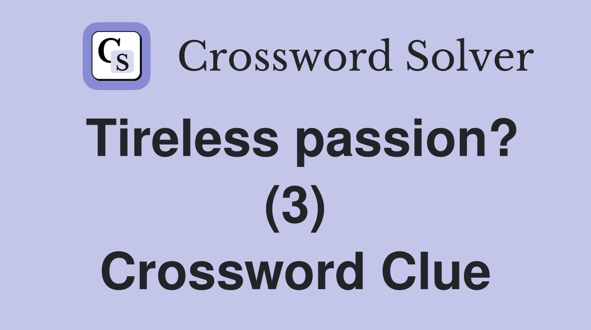 Tireless passion? (3) Crossword Clue