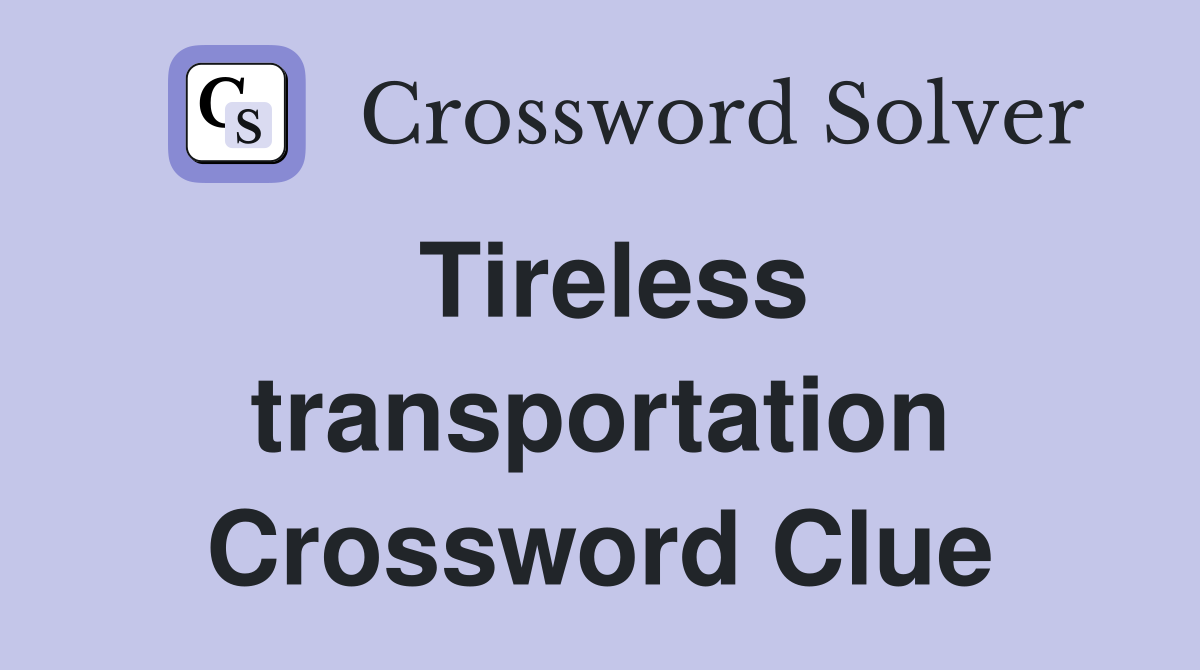 Tireless transportation Crossword Clue