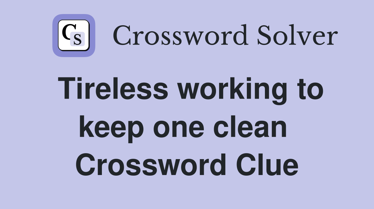 Tireless working to keep one clean  Crossword Clue