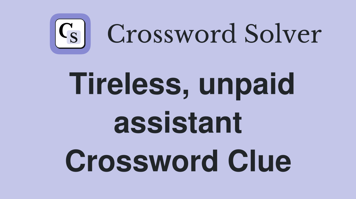 Tireless, unpaid assistant Crossword Clue