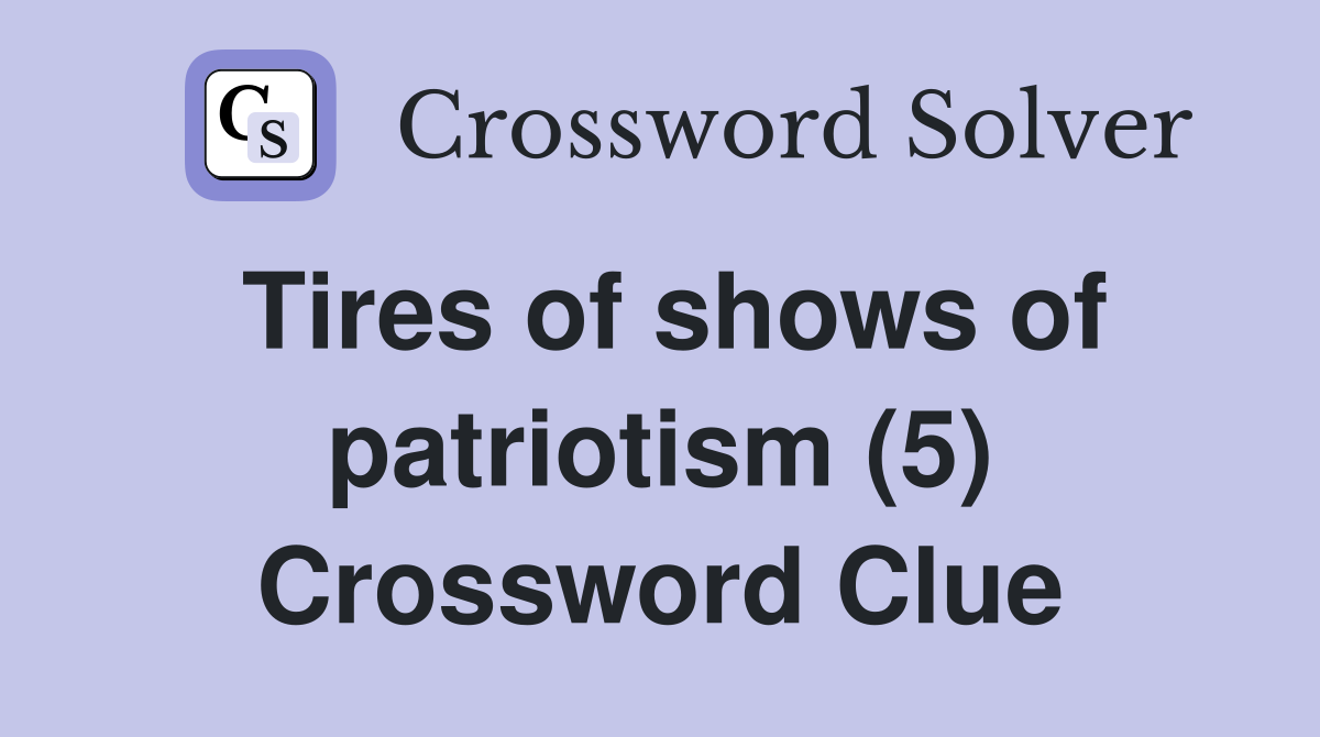 Tires of shows of patriotism (5) Crossword Clue