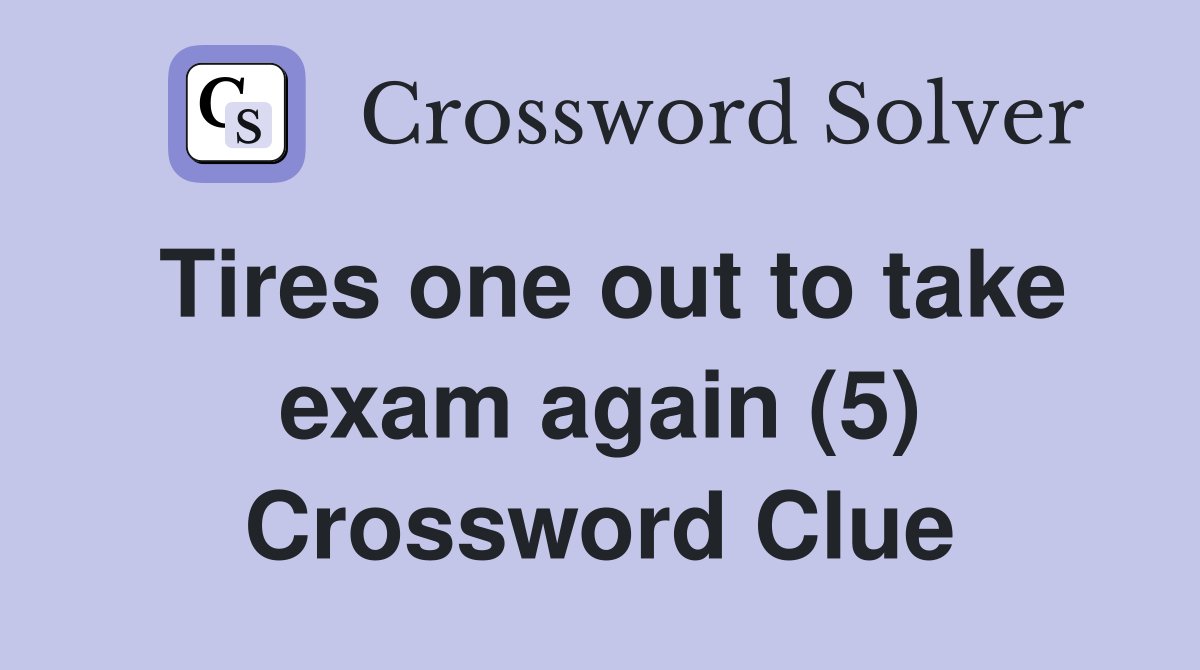 Tires one out to take exam again (5) Crossword Clue