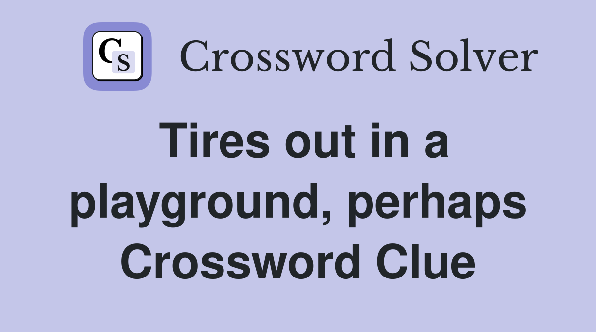 Tires out in a playground, perhaps Crossword Clue