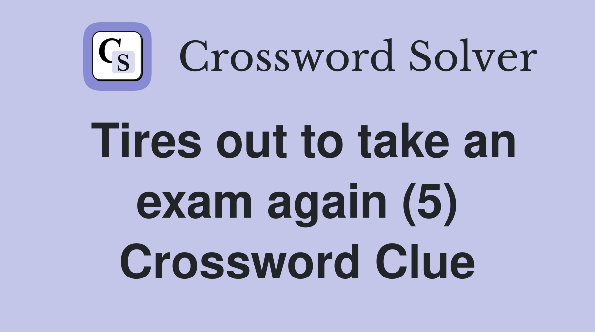 Tires out to take an exam again (5) Crossword Clue