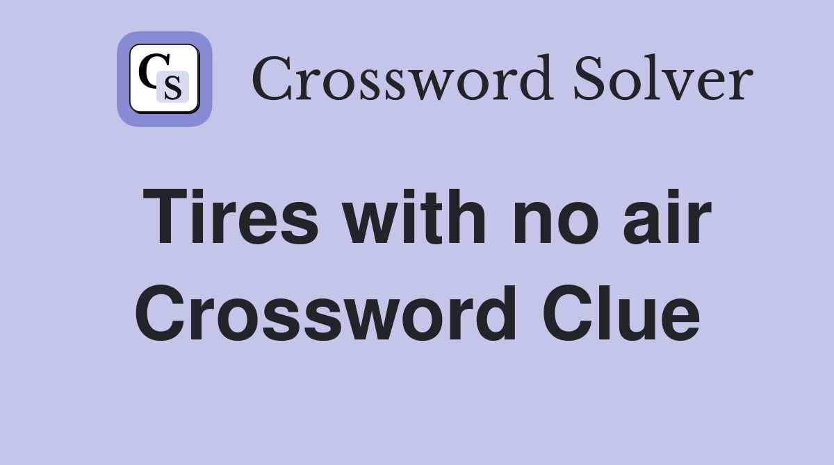 Tires with no air Crossword Clue