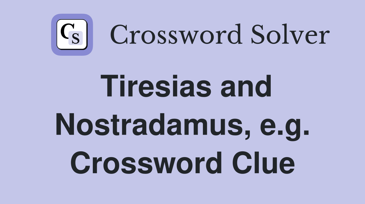 Tiresias and Nostradamus, e.g. Crossword Clue